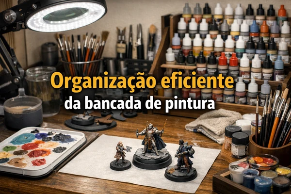 Bancada de Pintura para Miniaturas Como Organizar Seu Espaço para Mais Precisão e Controle